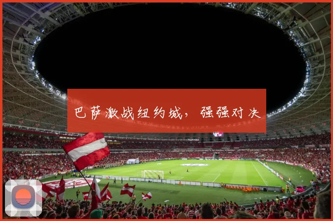 巴萨激战纽约城，强强对决